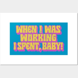 When I Was Working I Spent, Baby! Posters and Art